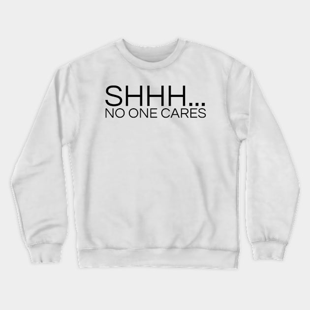 SHHH.... NO ONE CARES Crewneck Sweatshirt by la chataigne qui vole ⭐⭐⭐⭐⭐